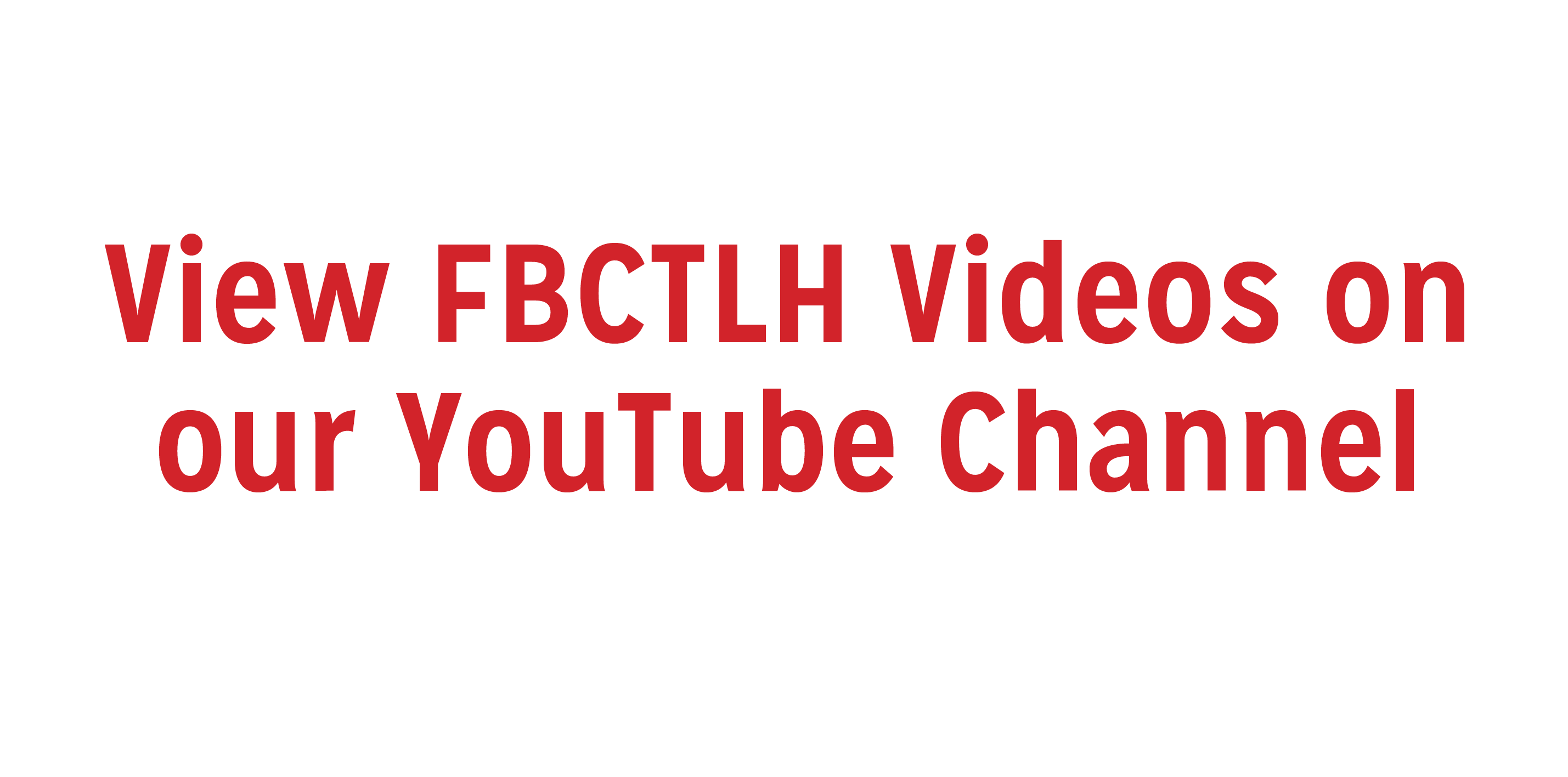 VIEW FBCTLH VIDEOS ON YOUTUBE